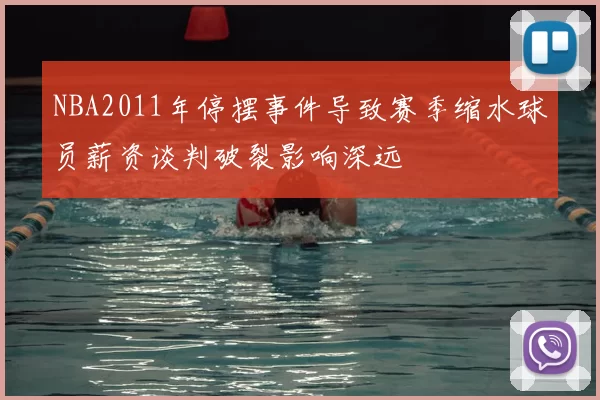 NBA2011年停摆事件导致赛季缩水球员薪资谈判破裂影响深远