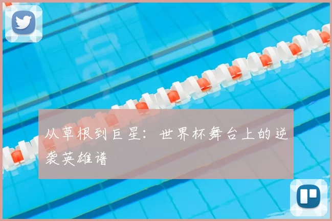 从草根到巨星：世界杯舞台上的逆袭英雄谱