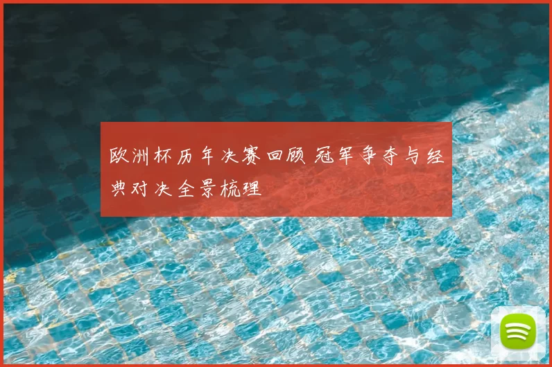 欧洲杯历年决赛回顾 冠军争夺与经典对决全景梳理