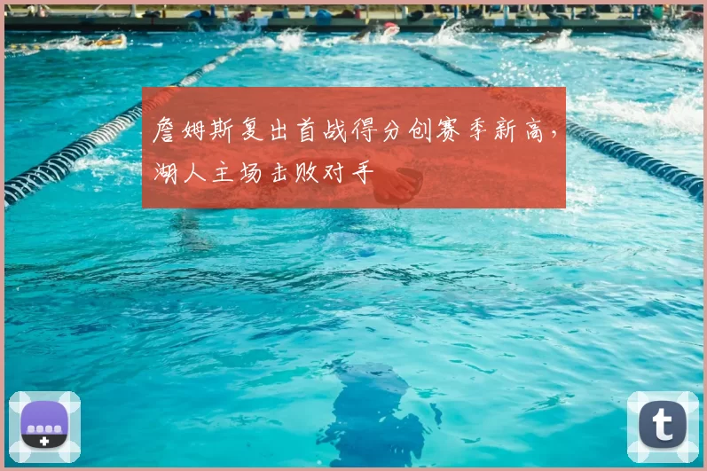 詹姆斯复出首战得分创赛季新高，湖人主场击败对手