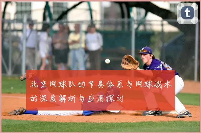 北京网球队的节奏体系与网球战术的深度解析与应用探讨