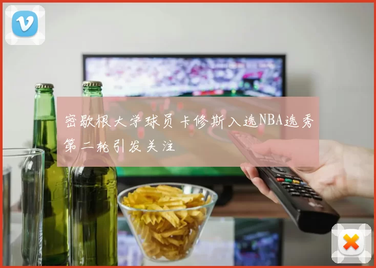 密歇根大学球员卡修斯入选NBA选秀第二轮引发关注