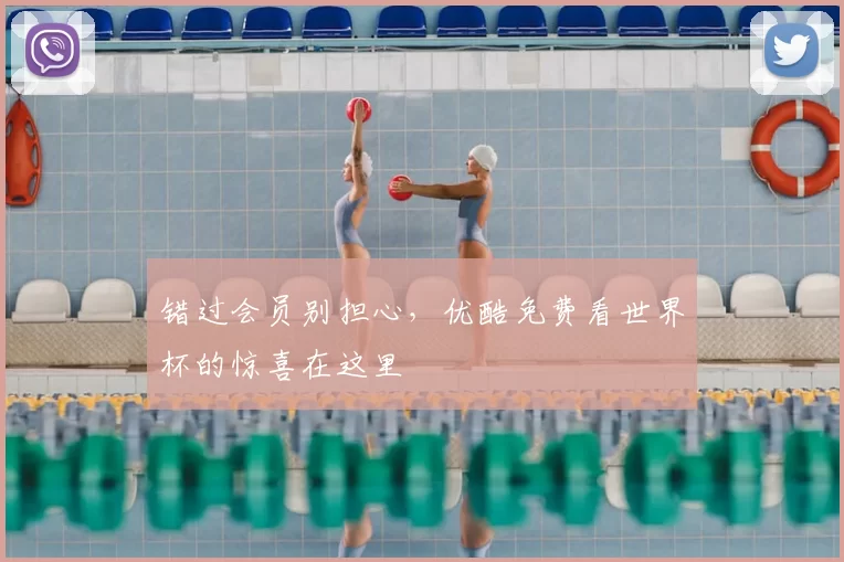 错过会员别担心,优酷免费看世界杯的惊喜在这里