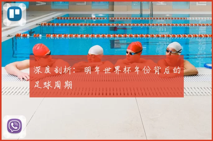 深度剖析：明年世界杯年份背后的足球周期