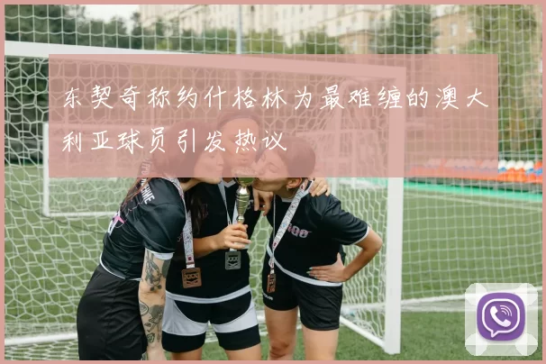 东契奇称约什格林为最难缠的澳大利亚球员引发热议
