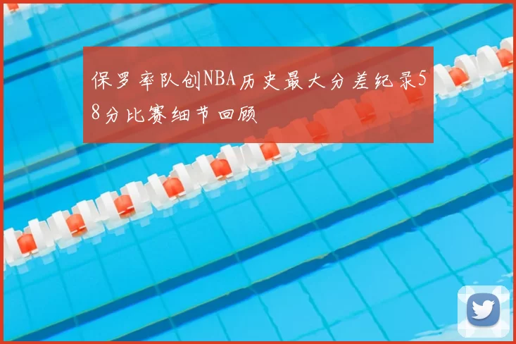 保罗率队创NBA历史最大分差纪录58分比赛细节回顾