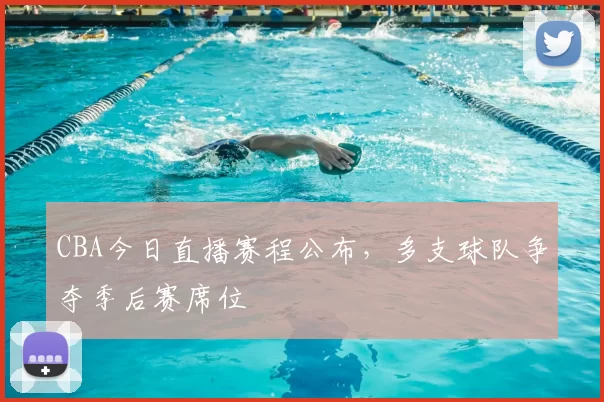 CBA今日直播赛程公布，多支球队争夺季后赛席位